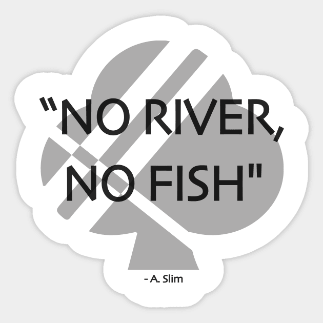 No River, No Fish Sticker by SuitedApparel